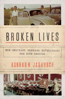 Broken lives : how ordinary Germans experienced the twentieth century /