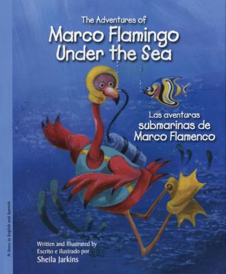 The adventures of Marco Flamingo under the sea = Las aventuras submarinas de Marco Flamenco /
