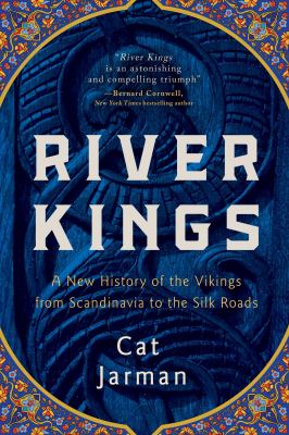 River kings : a new history of the Vikings from Scandinavia to the Silk Roads /