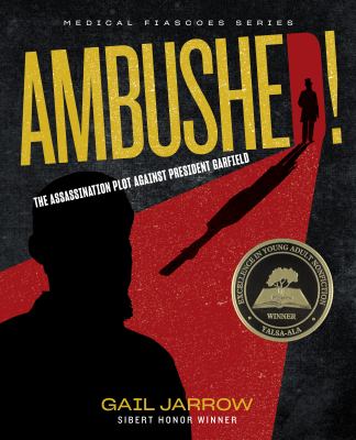 Ambushed! : the assassination plot against President Garfield /