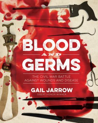 Blood and germs : the Civil War battle against wounds and disease /