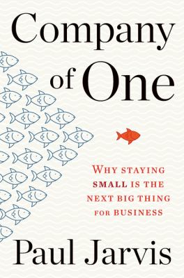 Company of one : why staying small is the next big thing for business /