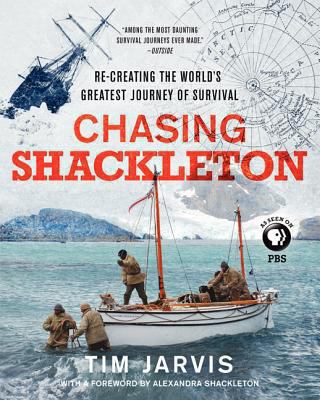 Chasing Shackleton : re-creating the world's greatest journey of survival /