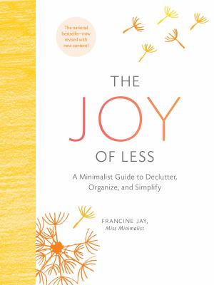 The joy of less : a minimalist guide to declutter, organize, and simplify /