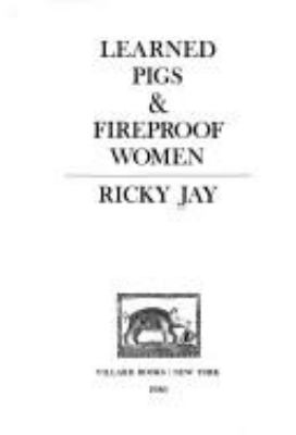Learned pigs & fireproof women /