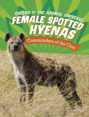 Female spotted hyenas : commanders of the clan /
