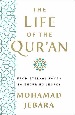 The life of the Qurʼan : from eternal roots to enduring legacy /