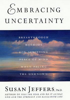 Embracing uncertainty : breakthrough methods for achieving peace of mind when facing the unknown /