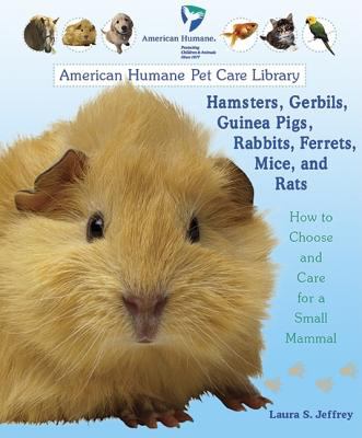 Hamsters, gerbils, guinea pigs, rabbits, ferrets, mice, and rats : how to choose and care for a small mammal /