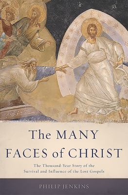 The many faces of Christ : the thousand-year story of the survival and influence of the lost gospels /