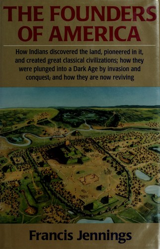 The founders of America : how Indians discovered the land, pioneered in it, and created great classical civilizations, how they were plunged into a Dark Age by invasion and conquest, and how they are reviving /