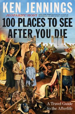 100 places to see after you die : a travel guide to the afterlife /