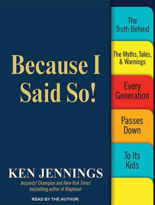 Because I said so! [compact disc, unabridged] : the truth behind the myths, tales and warnings every generation passes down to its kids /