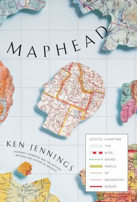 Maphead : charting the wide, weird world of geography wonks /