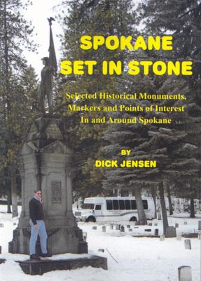 Spokane set in stone : selected historical monuments, markers, and points of interest in and around Spokane /
