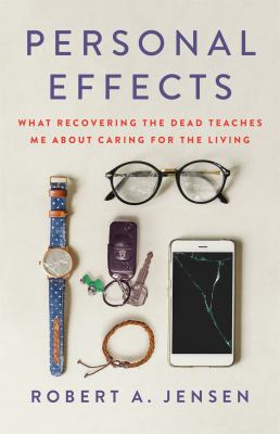 Personal effects : what recovering the dead teaches me about caring for the living /