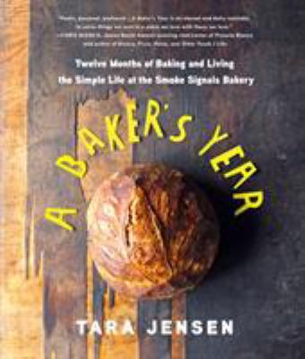 A baker's year : twelve months of baking and living the simple life at the smoke signals bakery /