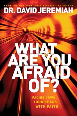 What are you afraid of? : facing down your fears with faith /