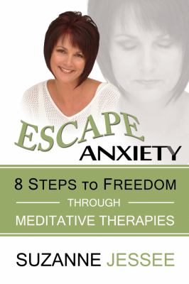 Escape anxiety : 8 steps to freedom through meditative therapies /