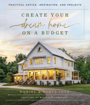 Create your dream home on a budget : practical advice, inspiration, and projects /