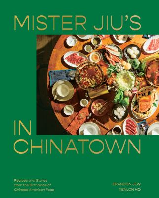 Mister Jiu's in Chinatown : recipes and stories from the birthplace of Chinese American food /