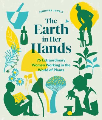 The earth in her hands : 75 extraordinary women working in the world of plants /