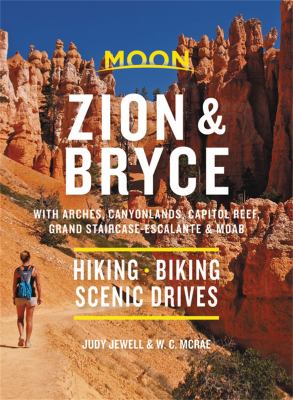 Zion & Bryce : with Arches, Canyonlands, Capitol Reef, Grand Staircase-Escalante & Moab : hiking, biking, scenic drives /