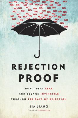 Rejection proof : how I beat fear and became invincible through 100 days of rejection /