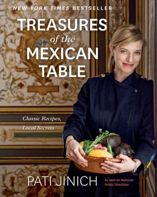 Pati Jinich treasures of the Mexican table : classic recipes, local secrets /