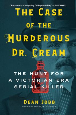 The case of the murderous Dr. Cream : the hunt for a Victorian era serial killer /
