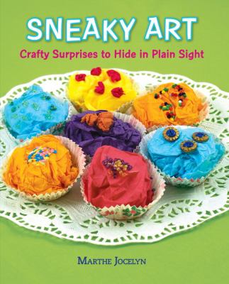 Sneaky art : crafty surprises to hide in plain sight /