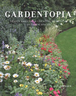 Gardentopia : design basics for creating beautiful outdoor spaces /
