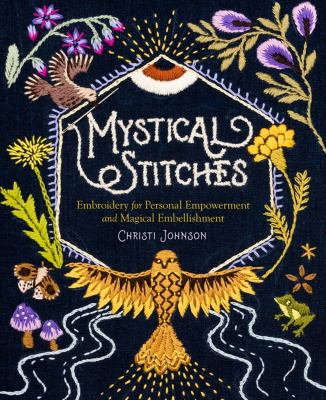 Mystical stitches : embroidery for personal empowerment and magical embellishment /