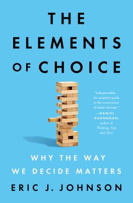 The elements of choice : why the way we decide matters /