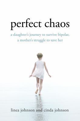 Perfect chaos a daughter's journey to survive bipolar, a mother's struggle to save her /