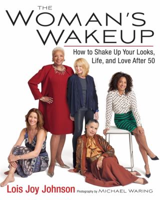 The woman's wakeup : how to shake up your looks, life, and love after 50 /