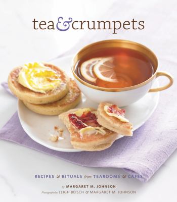 Tea & crumpets : recipes & rituals from European tearooms & cafés /