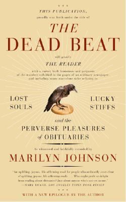 The dead beat : lost souls, lucky stiffs, and the perverse pleasures of obituaries /
