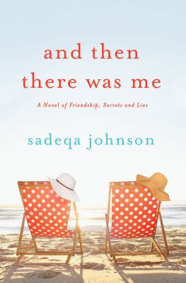 And then there was me : a novel of friendship, secrets and lies /