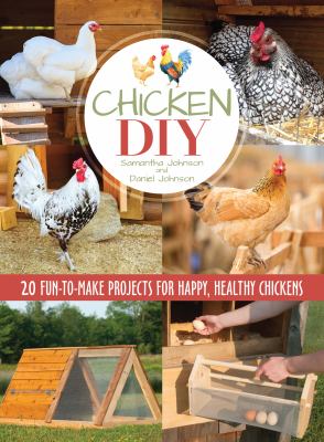 Chicken DIY : 20 fun-to-build projects for happy, healthy chickens /