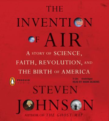 The Invention of air : [compact disc, unabridged] : a story of science, faith, revolution, and the birth of America /