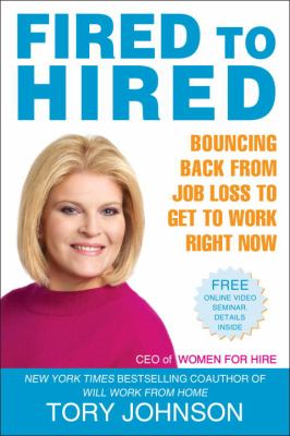 Fired to hired : bouncing back from job loss to get to work right now /