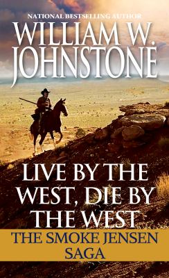 Live by the west, die by the west : the Smoke Jensen saga /