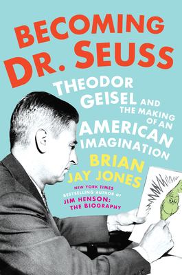 Becoming Dr. Seuss : Theodor Geisel and the making of an American imagination /