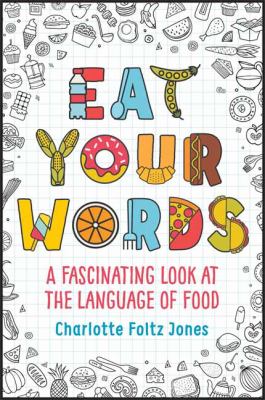 Eat your words : a fascinating look at the language of food /