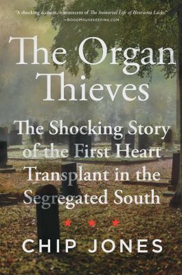 The organ thieves : the shocking story of the first heart transplant in the segregated South /