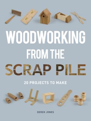 Woodworking from the scrap pile : 20 projects to make /