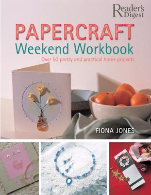 The papercraft weekend workbook : from ribbons to rose petals, creative techniques for making 50 stunning projects /