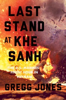 Last stand at Khe Sanh : the U.S. Marines' finest hour in Vietnam /