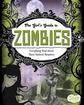 The girl's guide to zombies : everything vital about these undead monsters /